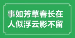 <b> “事如芳草春長在，人似浮云影不留”是什么意思_出處是哪里</b>